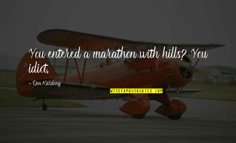 Syamantakopakhyana Quotes By Don Kardong: You entered a marathon with hills? You idiot.