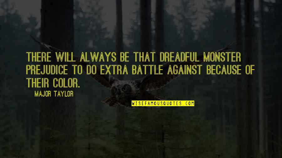 Syamsuddin Al Quotes By Major Taylor: There will always be that dreadful monster prejudice Syamsuddin Al Quotes By Major Taylor: There will always be that dreadful monster prejudice
