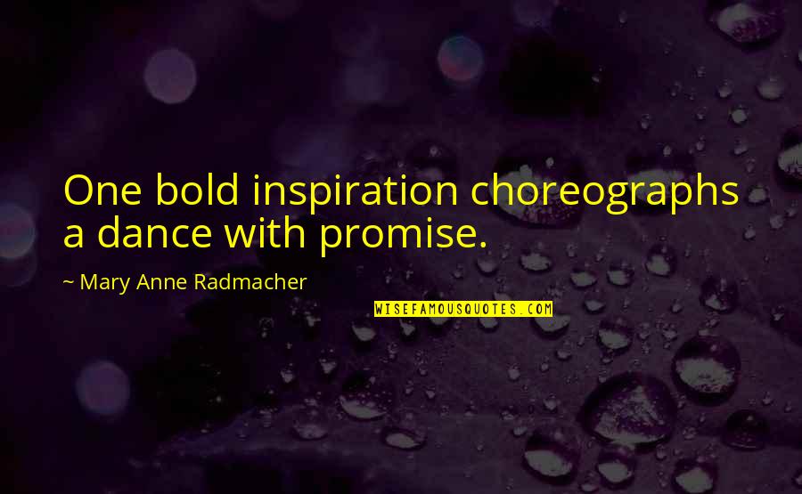 Syamsuddin Al Quotes By Mary Anne Radmacher: One bold inspiration choreographs a dance with promise. Syamsuddin Al Quotes By Mary Anne Radmacher: One bold inspiration choreographs a dance with promise.