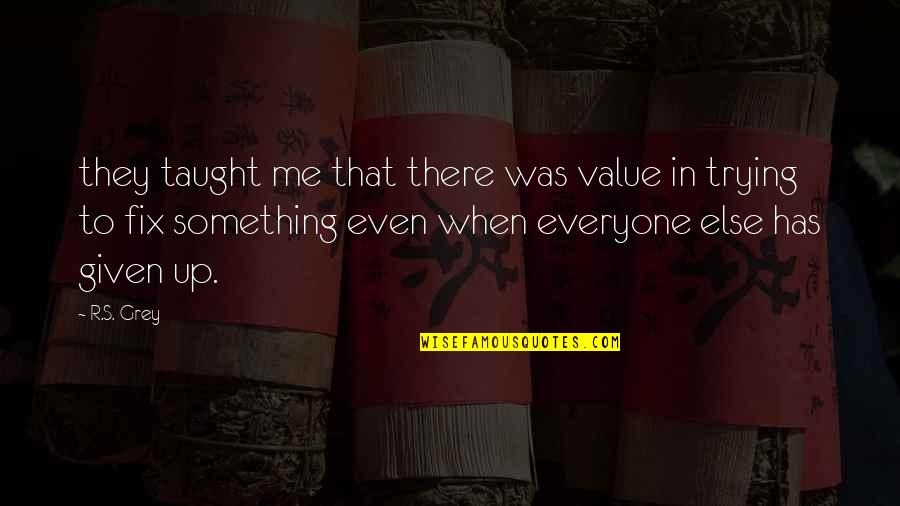 Syamsuddin Al Quotes By R.S. Grey: they taught me that there was value in Syamsuddin Al Quotes By R.S. Grey: they taught me that there was value in