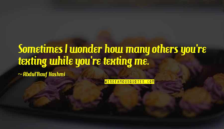 Syamsudin Simbolon Quotes By Abdul'Rauf Hashmi: Sometimes I wonder how many others you're texting Syamsudin Simbolon Quotes By Abdul'Rauf Hashmi: Sometimes I wonder how many others you're texting