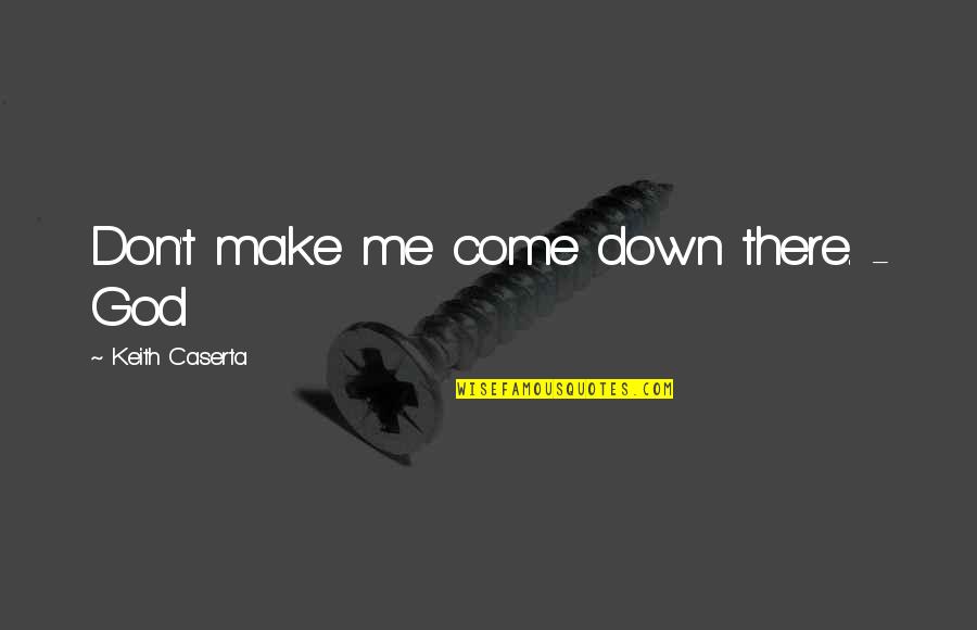 Syaoran Cardcaptor Quotes By Keith Caserta: Don't make me come down there. - God Syaoran Cardcaptor Quotes By Keith Caserta: Don't make me come down there. - God