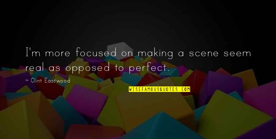 Syaoran X Quotes By Clint Eastwood: I'm more focused on making a scene seem Syaoran X Quotes By Clint Eastwood: I'm more focused on making a scene seem
