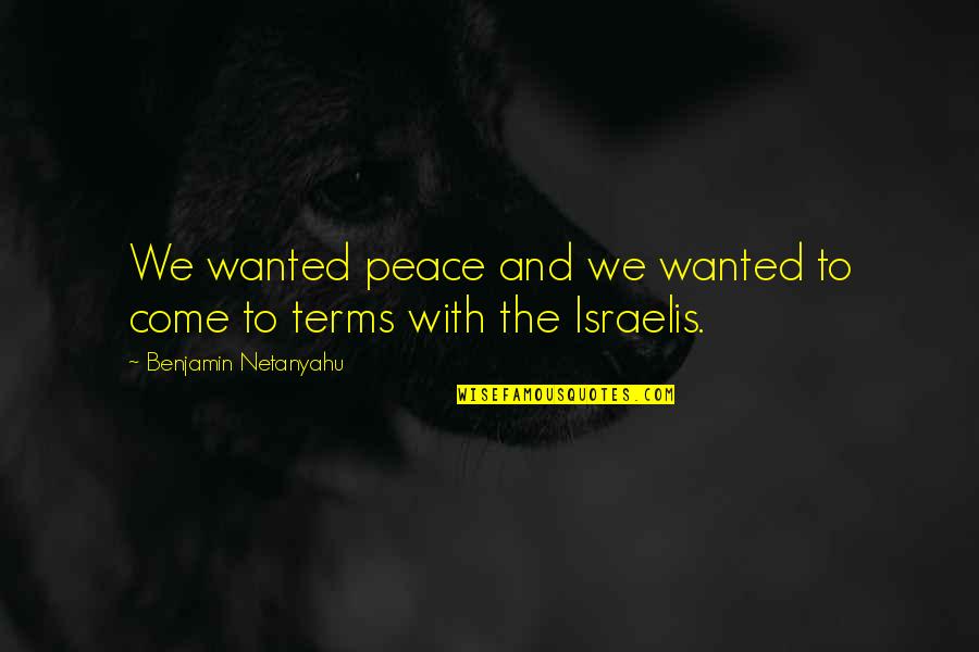 Syarat Membuat Quotes By Benjamin Netanyahu: We wanted peace and we wanted to come Syarat Membuat Quotes By Benjamin Netanyahu: We wanted peace and we wanted to come