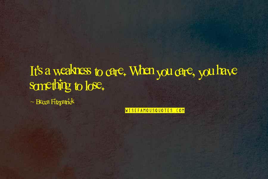 Syariah Screener Quotes By Becca Fitzpatrick: It's a weakness to care. When you care,