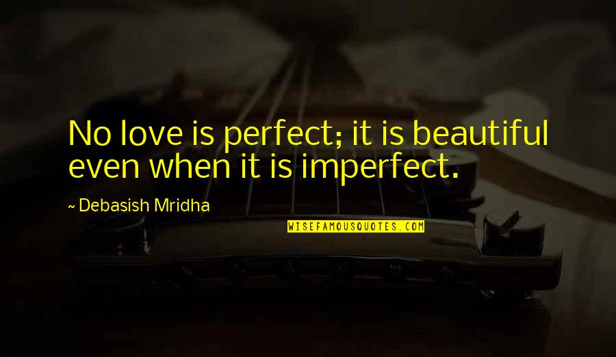 Syariat Maksud Quotes By Debasish Mridha: No love is perfect; it is beautiful even Syariat Maksud Quotes By Debasish Mridha: No love is perfect; it is beautiful even