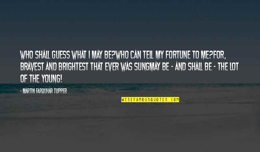 Syariat Maksud Quotes By Martin Farquhar Tupper: Who shall guess what I may be?Who can Syariat Maksud Quotes By Martin Farquhar Tupper: Who shall guess what I may be?Who can