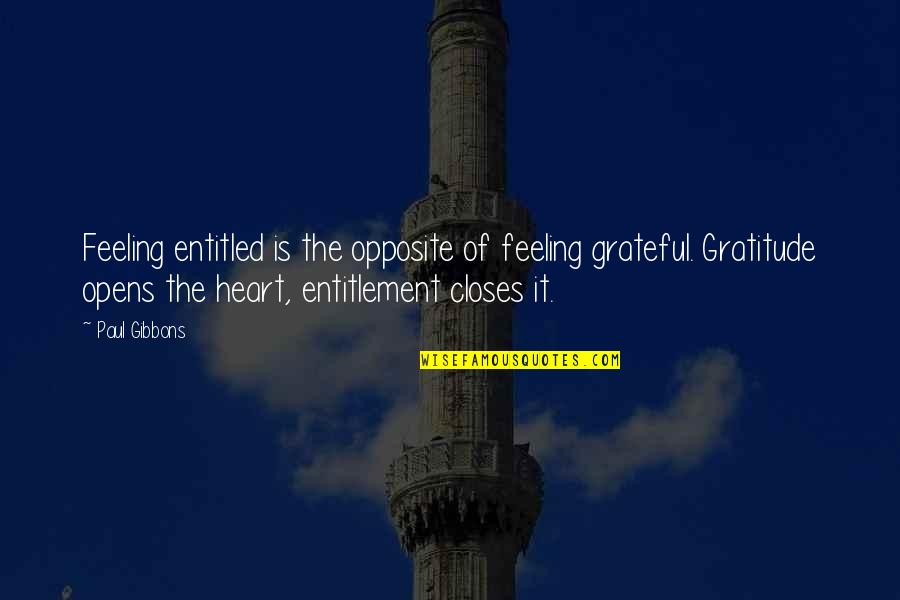 Syariat Maksud Quotes By Paul Gibbons: Feeling entitled is the opposite of feeling grateful. Syariat Maksud Quotes By Paul Gibbons: Feeling entitled is the opposite of feeling grateful.
