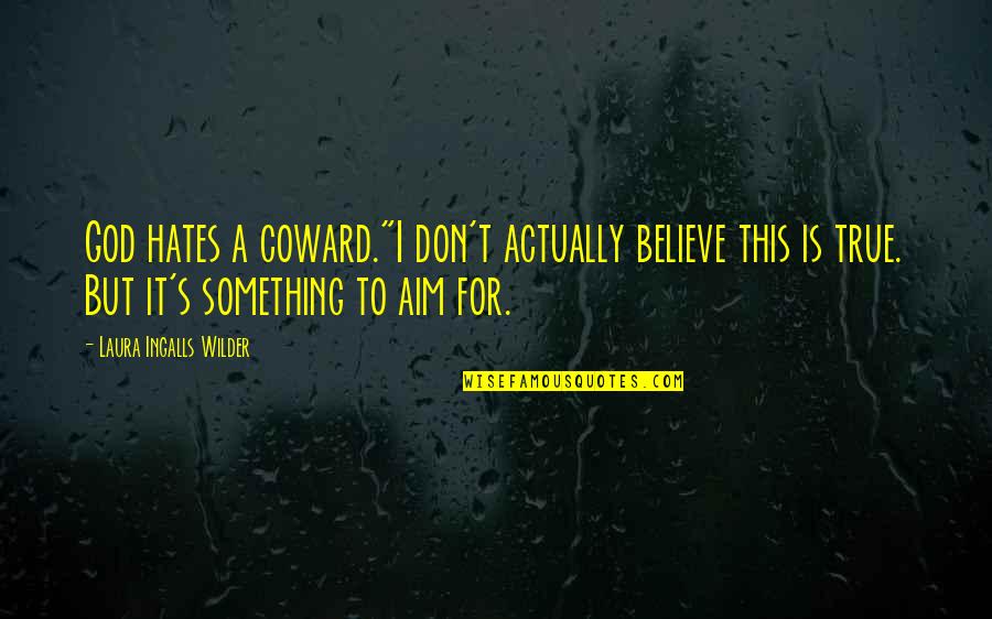 Syarief Hidayat Quotes By Laura Ingalls Wilder: God hates a coward."I don't actually believe this Syarief Hidayat Quotes By Laura Ingalls Wilder: God hates a coward."I don't actually believe this