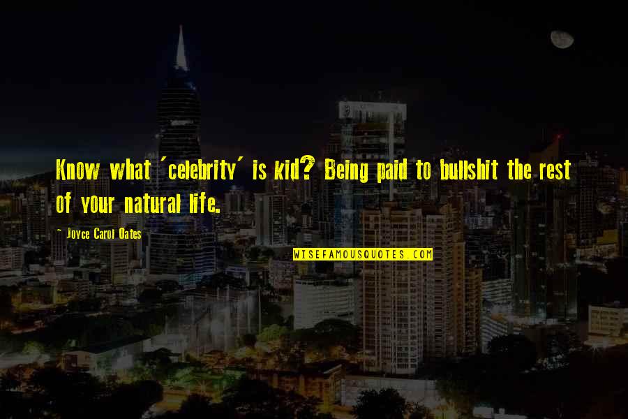 Syarifudin Khalifah Quotes By Joyce Carol Oates: Know what 'celebrity' is kid? Being paid to