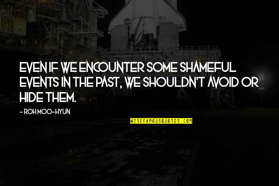 Syarifudin Suding Quotes By Roh Moo-hyun: Even if we encounter some shameful events in Syarifudin Suding Quotes By Roh Moo-hyun: Even if we encounter some shameful events in