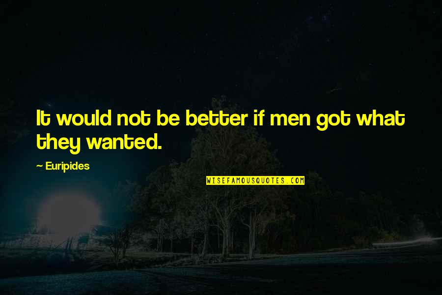 Syarikat Perniagaan Quotes By Euripides: It would not be better if men got