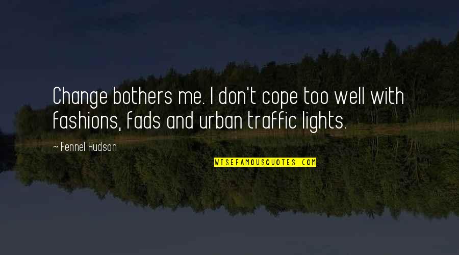 Syarikat Perniagaan Quotes By Fennel Hudson: Change bothers me. I don't cope too well Syarikat Perniagaan Quotes By Fennel Hudson: Change bothers me. I don't cope too well