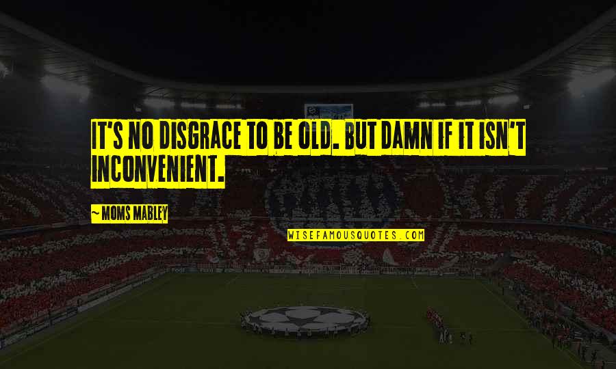 Syazwani Quotes By Moms Mabley: It's no disgrace to be old. But damn