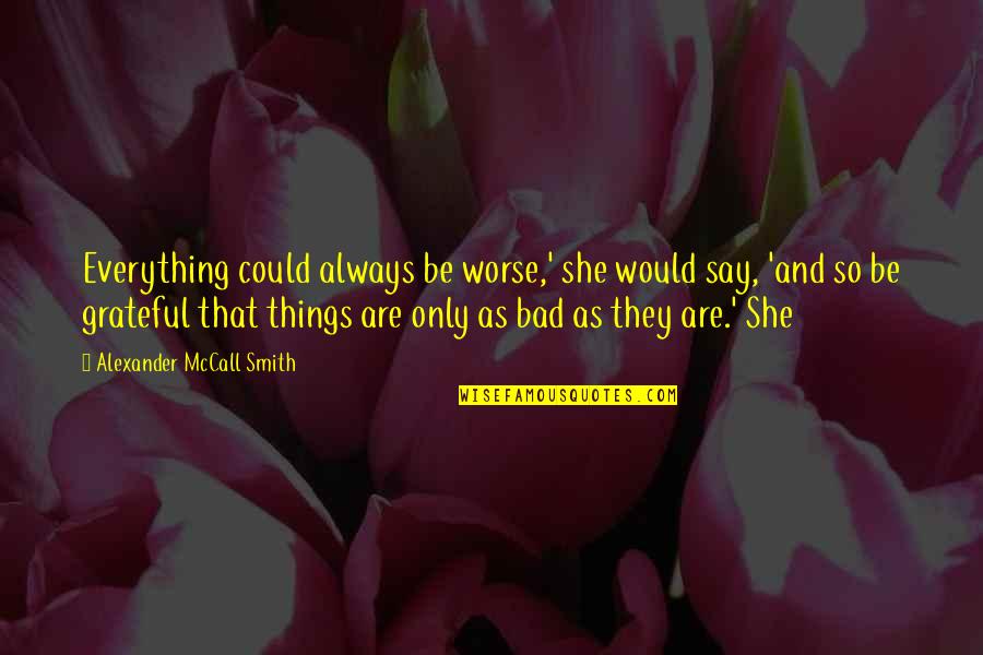 Sybarite Quotes By Alexander McCall Smith: Everything could always be worse,' she would say,