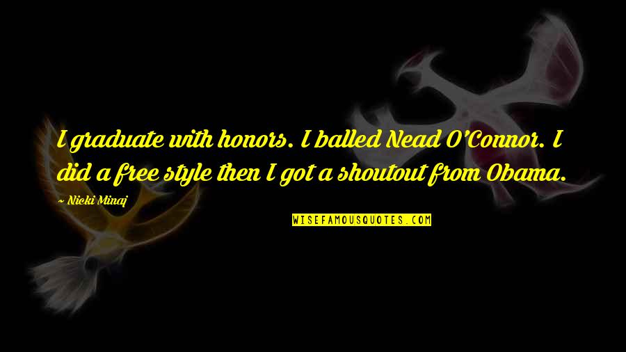 Sybella Artis Quotes By Nicki Minaj: I graduate with honors. I balled Nead O'Connor. Sybella Artis Quotes By Nicki Minaj: I graduate with honors. I balled Nead O'Connor.