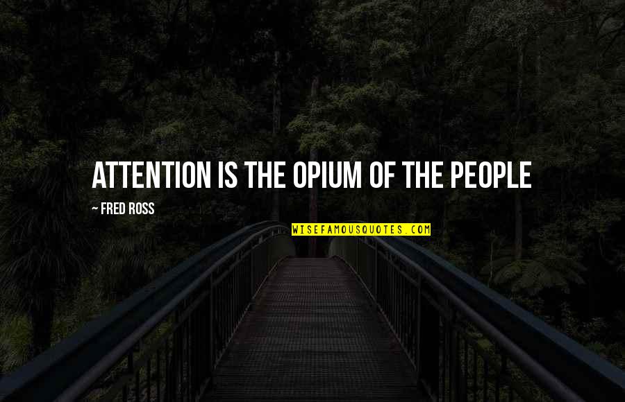 Sybella D Albret Quotes By Fred Ross: Attention is the opium of the people