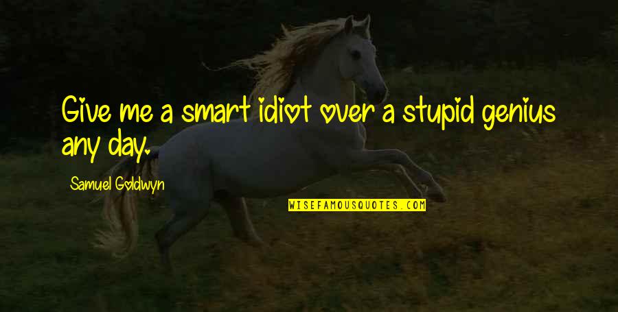 Sybelle And Benji Quotes By Samuel Goldwyn: Give me a smart idiot over a stupid Sybelle And Benji Quotes By Samuel Goldwyn: Give me a smart idiot over a stupid