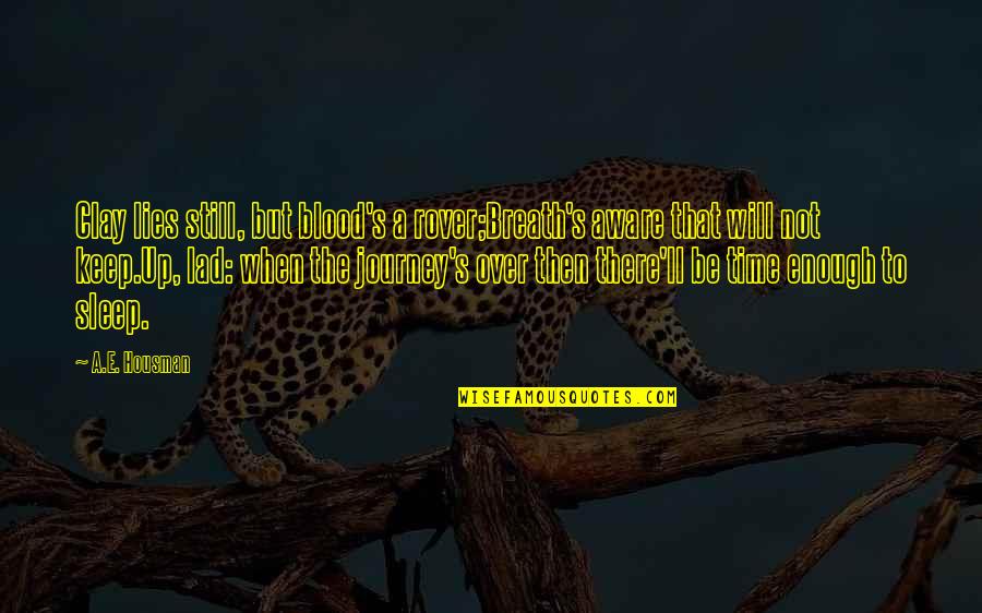 Sybie Kleynhans Quotes By A.E. Housman: Clay lies still, but blood's a rover;Breath's aware Sybie Kleynhans Quotes By A.E. Housman: Clay lies still, but blood's a rover;Breath's aware
