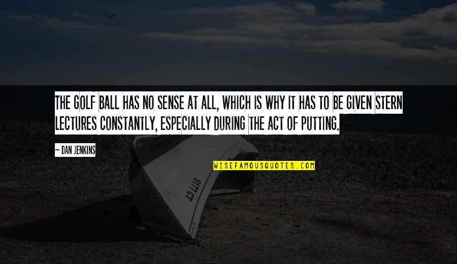 Sybie Kleynhans Quotes By Dan Jenkins: The golf ball has no sense at all,