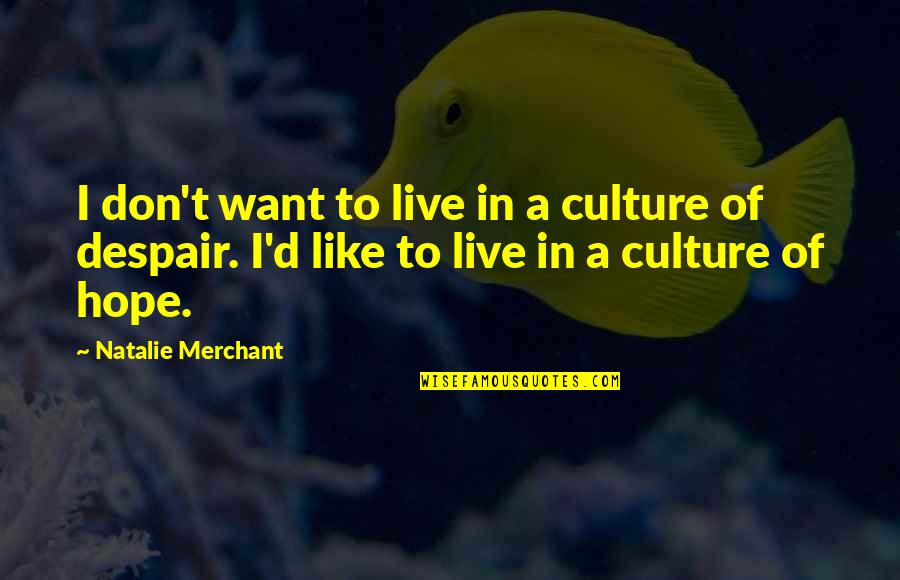 Sybie Kleynhans Quotes By Natalie Merchant: I don't want to live in a culture Sybie Kleynhans Quotes By Natalie Merchant: I don't want to live in a culture
