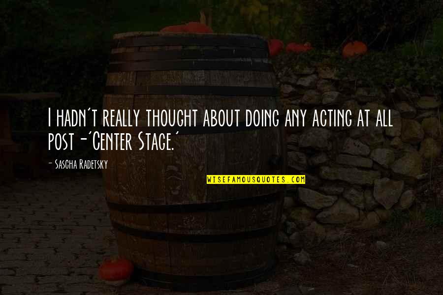 Sybie Kleynhans Quotes By Sascha Radetsky: I hadn't really thought about doing any acting
