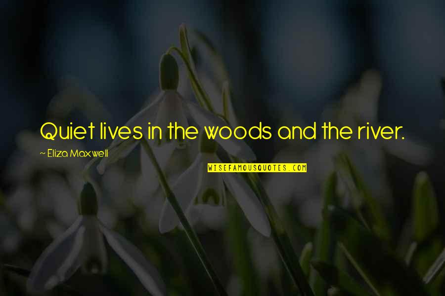 Sybil 2007 Quotes By Eliza Maxwell: Quiet lives in the woods and the river. Sybil 2007 Quotes By Eliza Maxwell: Quiet lives in the woods and the river.