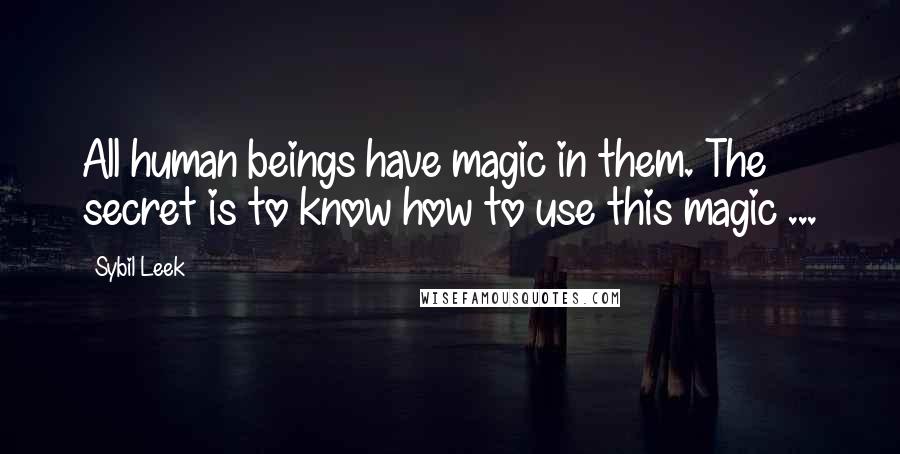 Sybil Leek quotes: All human beings have magic in them. The secret is to know how to use this magic ...