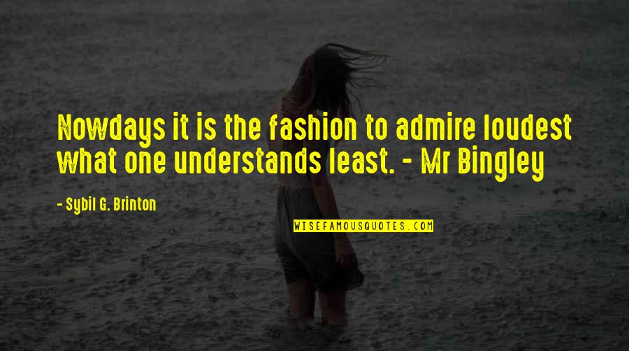 Sybil Quotes By Sybil G. Brinton: Nowdays it is the fashion to admire loudest