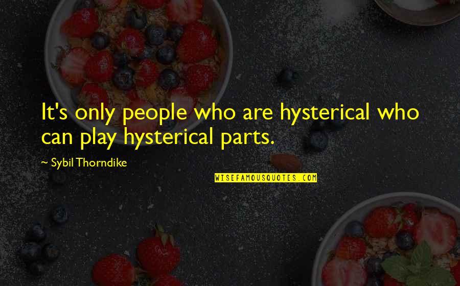 Sybil Thorndike Quotes By Sybil Thorndike: It's only people who are hysterical who can Sybil Thorndike Quotes By Sybil Thorndike: It's only people who are hysterical who can