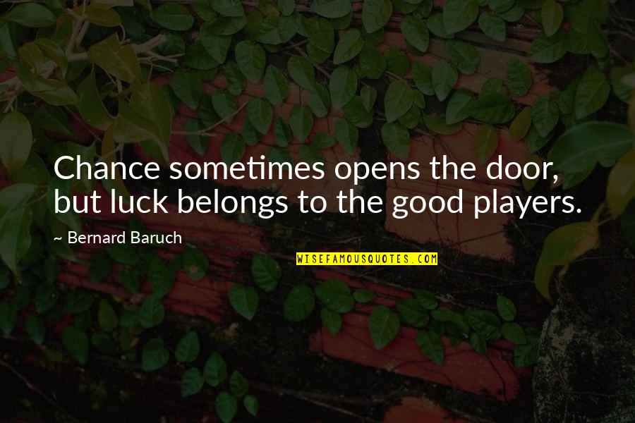 Sybilla Beckmann Quotes By Bernard Baruch: Chance sometimes opens the door, but luck belongs