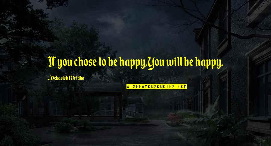 Sybilla Beckmann Quotes By Debasish Mridha: If you chose to be happy,You will be Sybilla Beckmann Quotes By Debasish Mridha: If you chose to be happy,You will be