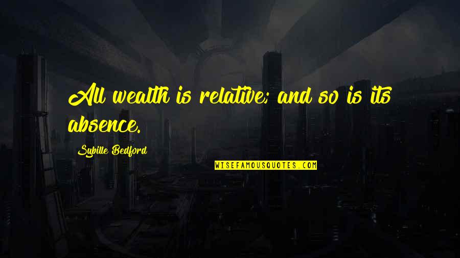 Sybille Bedford Quotes By Sybille Bedford: All wealth is relative; and so is its