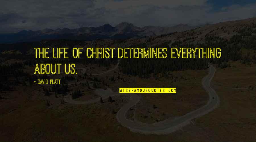 Syble Lance Quotes By David Platt: The Life of Christ determines everything about us.