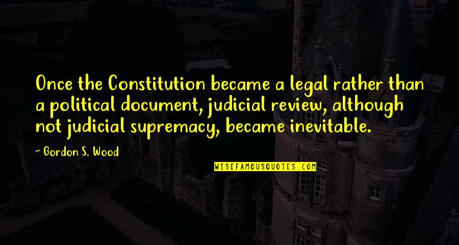 Sybrant Digital Quotes By Gordon S. Wood: Once the Constitution became a legal rather than Sybrant Digital Quotes By Gordon S. Wood: Once the Constitution became a legal rather than