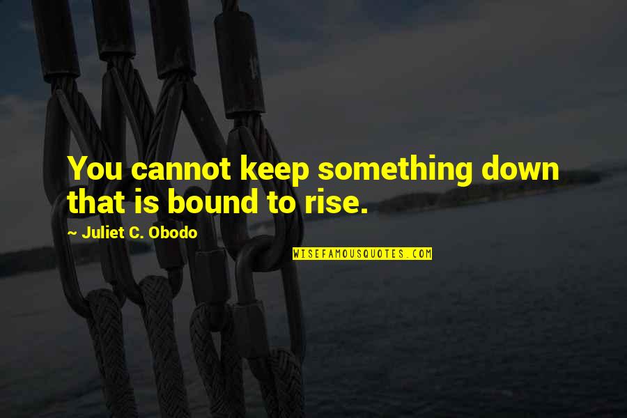 Sybreed Band Quotes By Juliet C. Obodo: You cannot keep something down that is bound Sybreed Band Quotes By Juliet C. Obodo: You cannot keep something down that is bound
