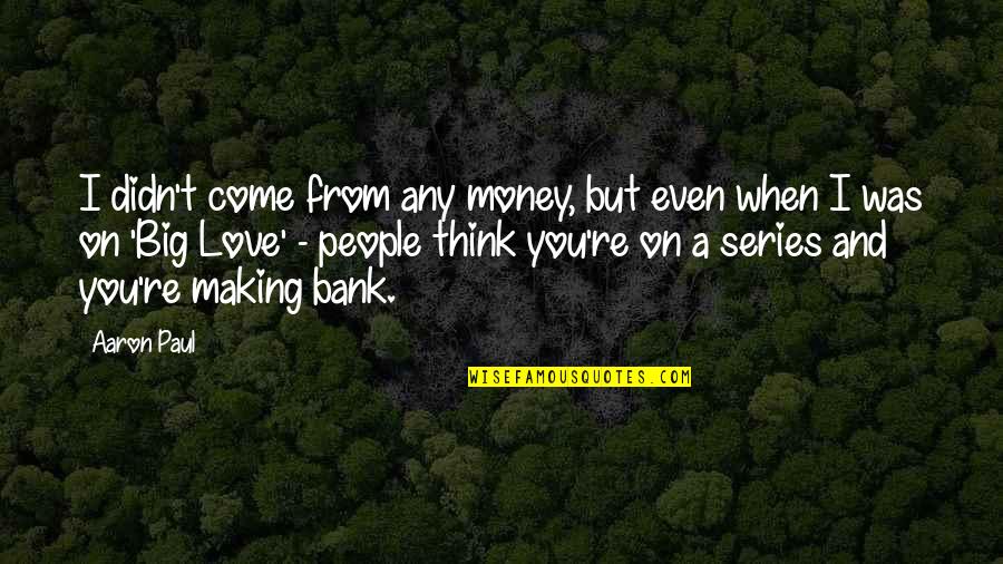 Sybreed T Shirts Quotes By Aaron Paul: I didn't come from any money, but even Sybreed T Shirts Quotes By Aaron Paul: I didn't come from any money, but even