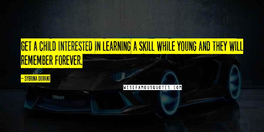 Sybrina Durant quotes: Get a child interested in learning a skill while young and they will remember forever.