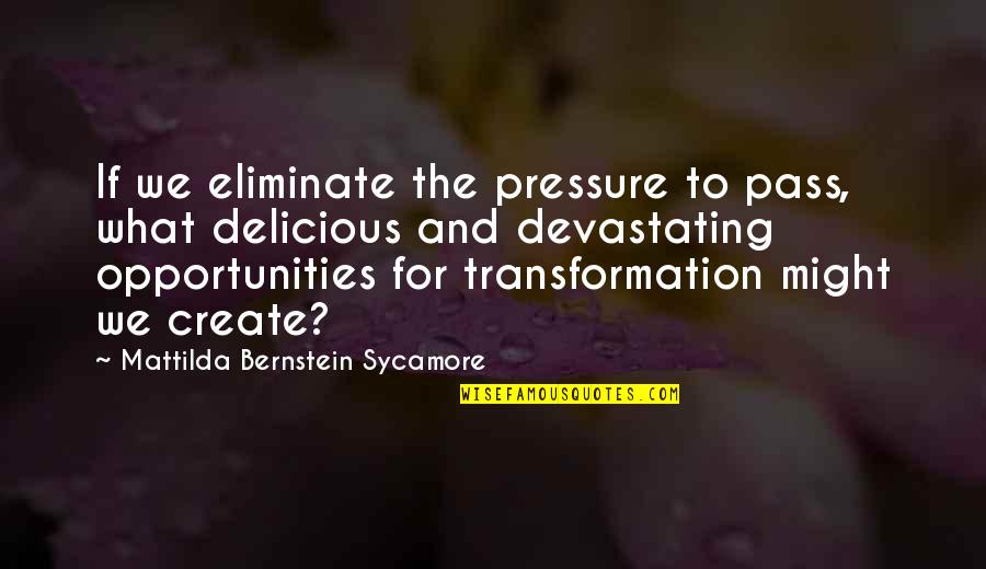 Sycamore Quotes By Mattilda Bernstein Sycamore: If we eliminate the pressure to pass, what