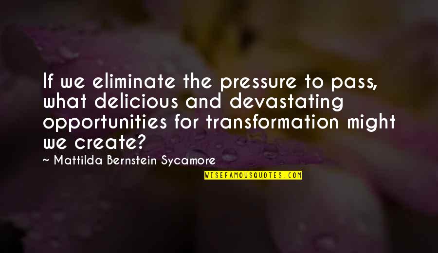 Sycamore Quotes By Mattilda Bernstein Sycamore: If we eliminate the pressure to pass, what Sycamore Quotes By Mattilda Bernstein Sycamore: If we eliminate the pressure to pass, what