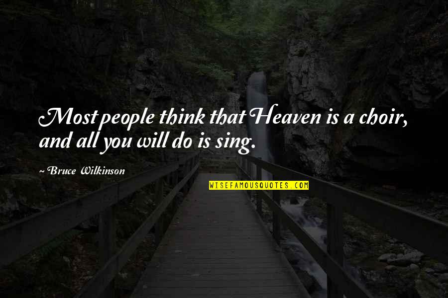 Sycophant Quotes By Bruce Wilkinson: Most people think that Heaven is a choir, Sycophant Quotes By Bruce Wilkinson: Most people think that Heaven is a choir,