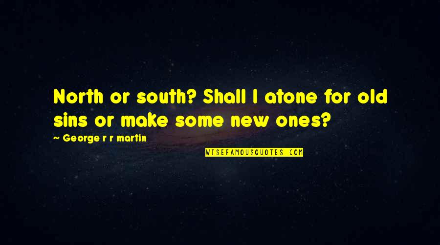 Sycophantically Quotes By George R R Martin: North or south? Shall I atone for old Sycophantically Quotes By George R R Martin: North or south? Shall I atone for old