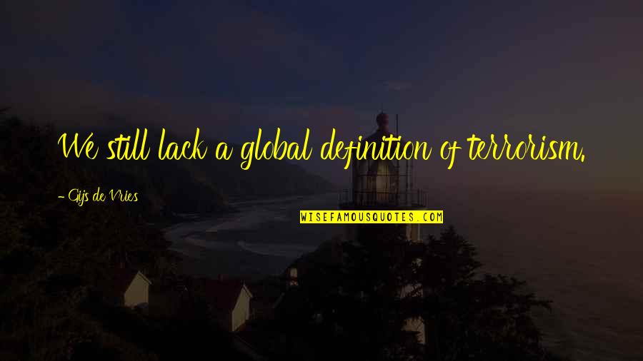 Sycophantically Quotes By Gijs De Vries: We still lack a global definition of terrorism. Sycophantically Quotes By Gijs De Vries: We still lack a global definition of terrorism.