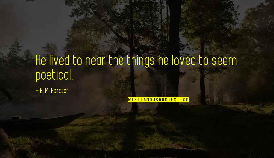 Sycophants Quotes By E. M. Forster: He lived to near the things he loved
