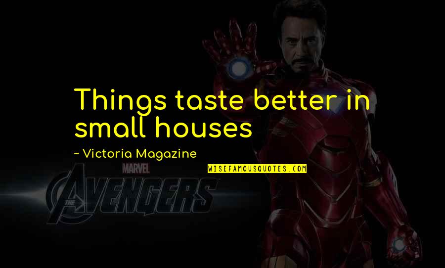 Sycophants Quotes By Victoria Magazine: Things taste better in small houses