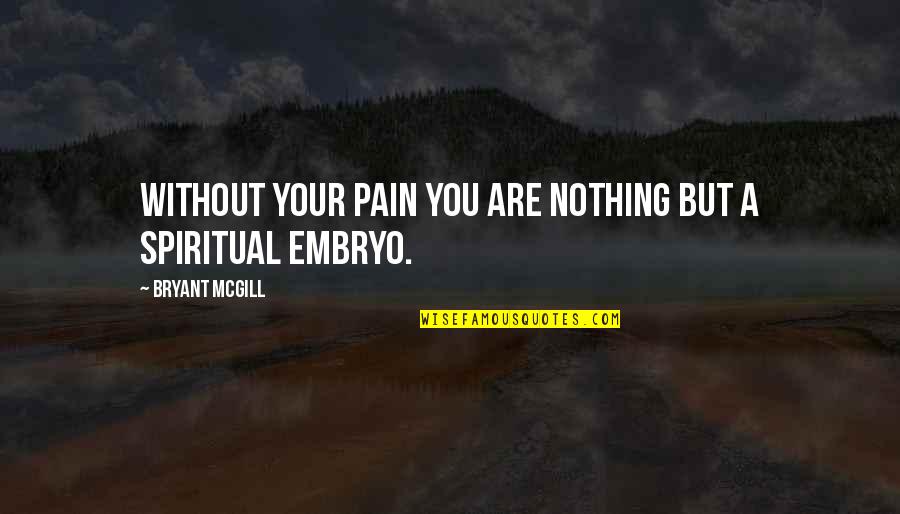 Sycophants Reward Quotes By Bryant McGill: Without your pain you are nothing but a