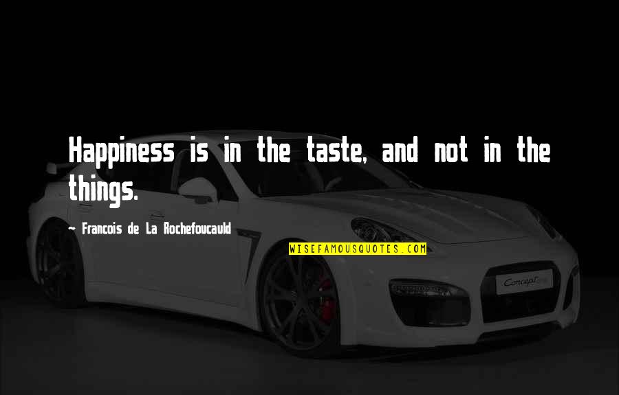 Sycophants Sayings And Quotes By Francois De La Rochefoucauld: Happiness is in the taste, and not in