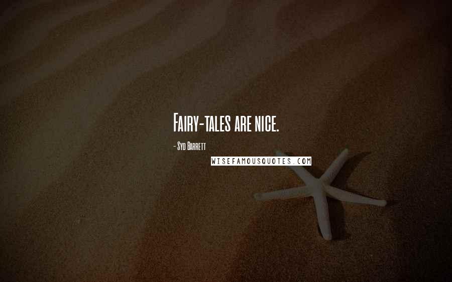 Syd Barrett quotes: Fairy-tales are nice.