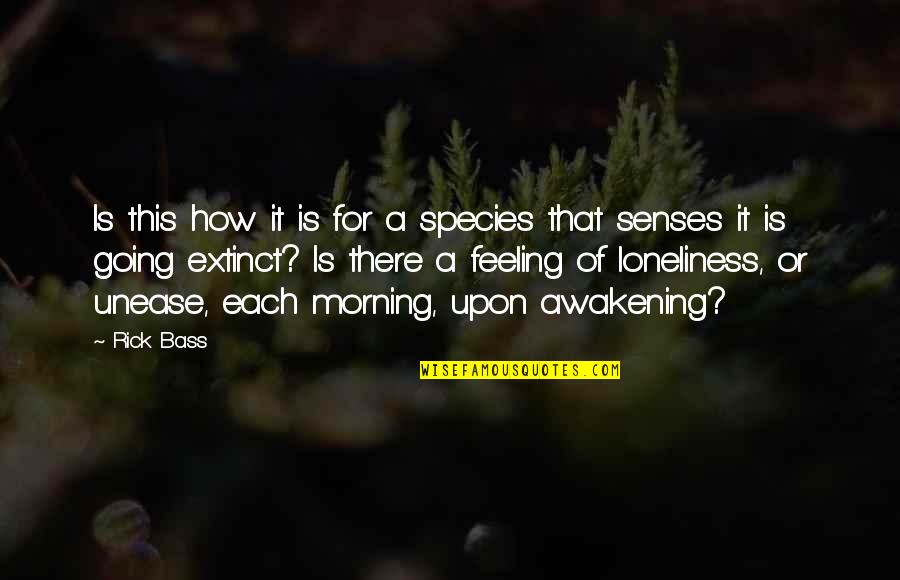 Syd Moore Quotes By Rick Bass: Is this how it is for a species Syd Moore Quotes By Rick Bass: Is this how it is for a species
