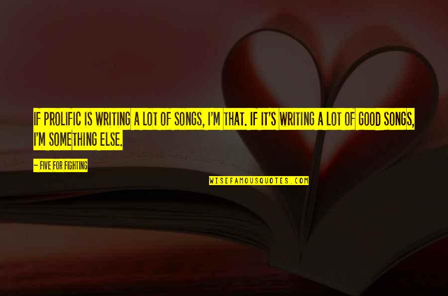 Syderek Quotes By Five For Fighting: If prolific is writing a lot of songs, Syderek Quotes By Five For Fighting: If prolific is writing a lot of songs,